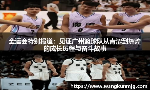 全运会特别报道：见证广州篮球队从青涩到辉煌的成长历程与奋斗故事